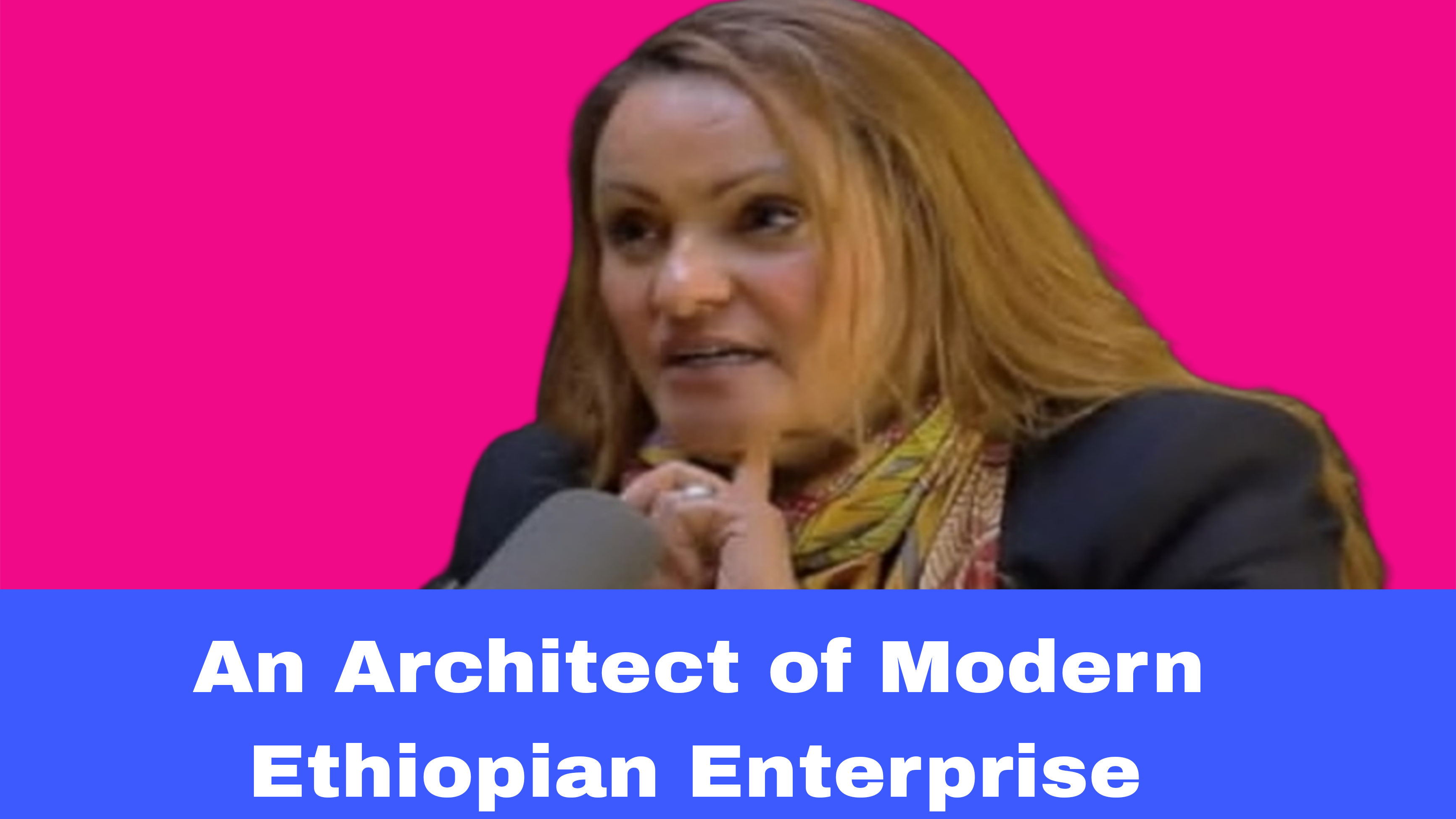 Gizeshwork Tessema and the Business of Nation-Building